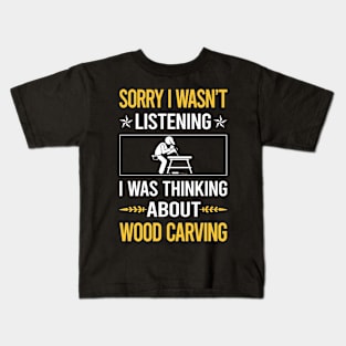 Sorry I Was Not Listening Wood Carving Woodcarving Kids T-Shirt